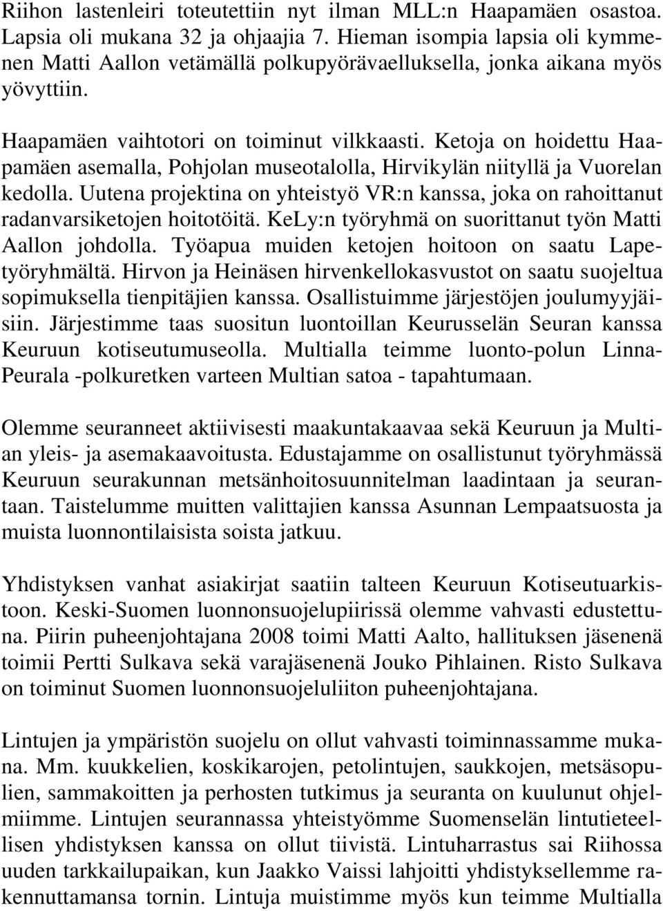 Ketoja on hoidettu Haapamäen asemalla, Pohjolan museotalolla, Hirvikylän niityllä ja Vuorelan kedolla. Uutena projektina on yhteistyö VR:n kanssa, joka on rahoittanut radanvarsiketojen hoitotöitä.