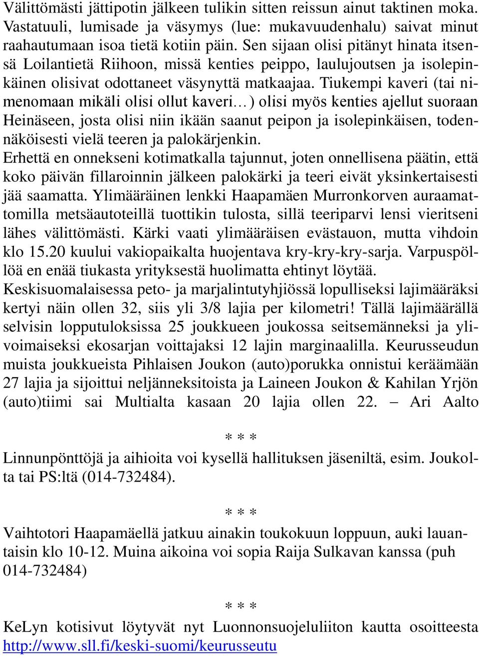 Tiukempi kaveri (tai nimenomaan mikäli olisi ollut kaveri ) olisi myös kenties ajellut suoraan Heinäseen, josta olisi niin ikään saanut peipon ja isolepinkäisen, todennäköisesti vielä teeren ja