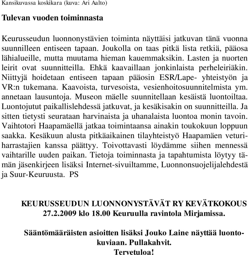 Niittyjä hoidetaan entiseen tapaan pääosin ESR/Lape- yhteistyön ja VR:n tukemana. Kaavoista, turvesoista, vesienhoitosuunnitelmista ym. annetaan lausuntoja.