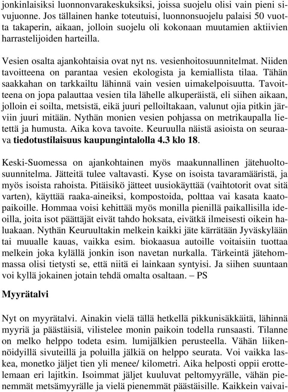 Vesien osalta ajankohtaisia ovat nyt ns. vesienhoitosuunnitelmat. Niiden tavoitteena on parantaa vesien ekologista ja kemiallista tilaa.