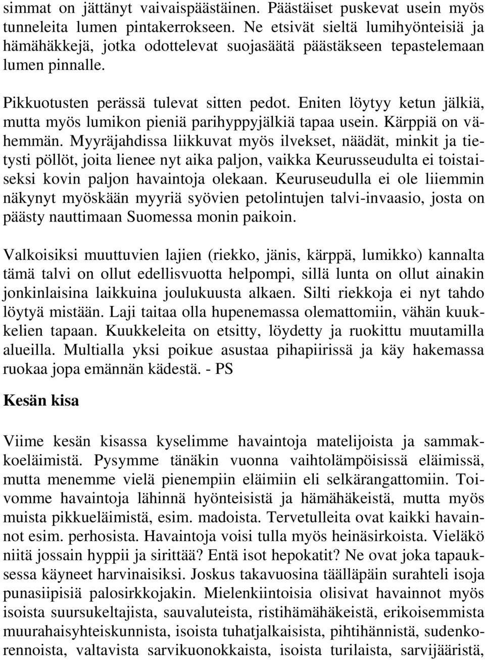 Eniten löytyy ketun jälkiä, mutta myös lumikon pieniä parihyppyjälkiä tapaa usein. Kärppiä on vähemmän.