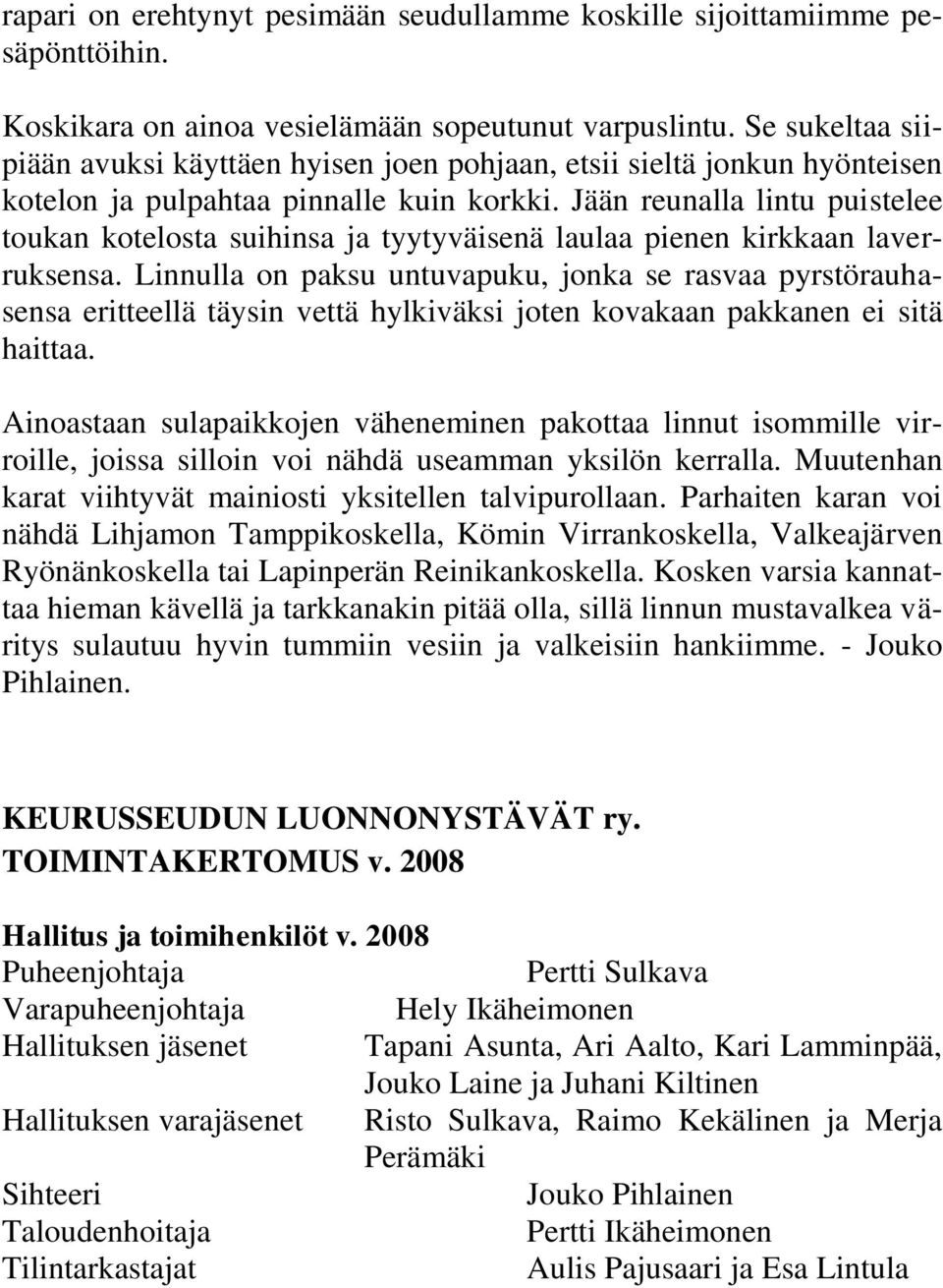 Jään reunalla lintu puistelee toukan kotelosta suihinsa ja tyytyväisenä laulaa pienen kirkkaan laverruksensa.