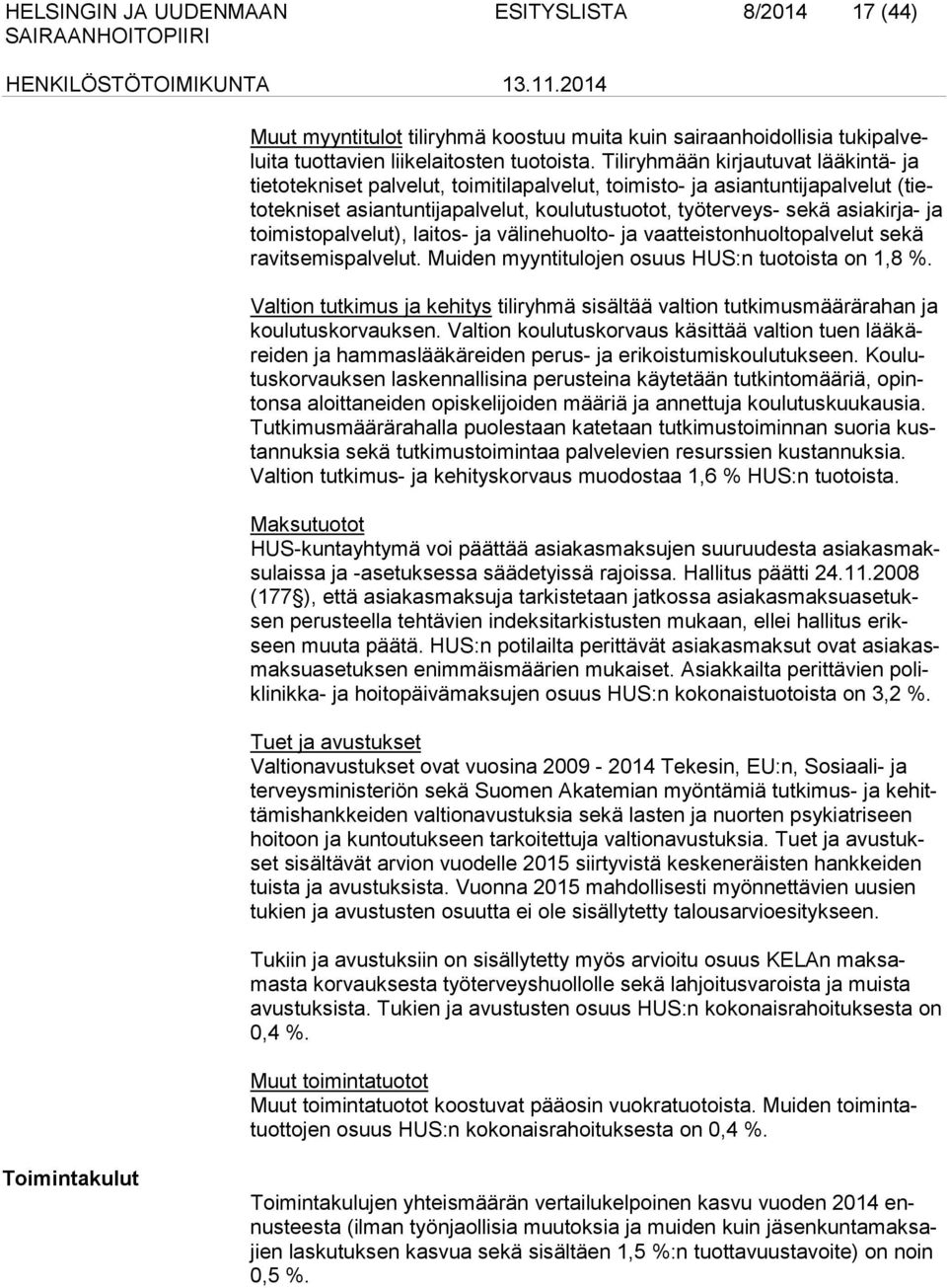 toimistopalvelut), laitos- ja välinehuolto- ja vaatteistonhuoltopalvelut sekä ravitsemispalvelut. Muiden myyntitulojen osuus HUS:n tuotoista on 1,8 %.