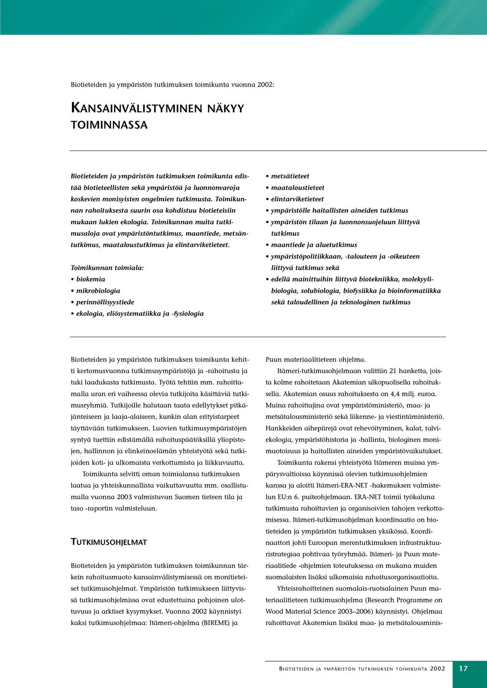 Toimikunnan muita tutkimusaloja ovat ympäristöntutkimus, maantiede, metsäntutkimus, maataloustutkimus ja elintarviketieteet.