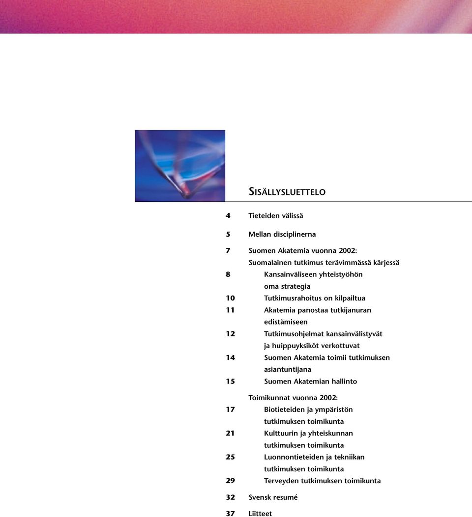 Suomen Akatemia toimii tutkimuksen asiantuntijana 15 Suomen Akatemian hallinto Toimikunnat vuonna 2002: 17 Biotieteiden ja ympäristön tutkimuksen toimikunta 21
