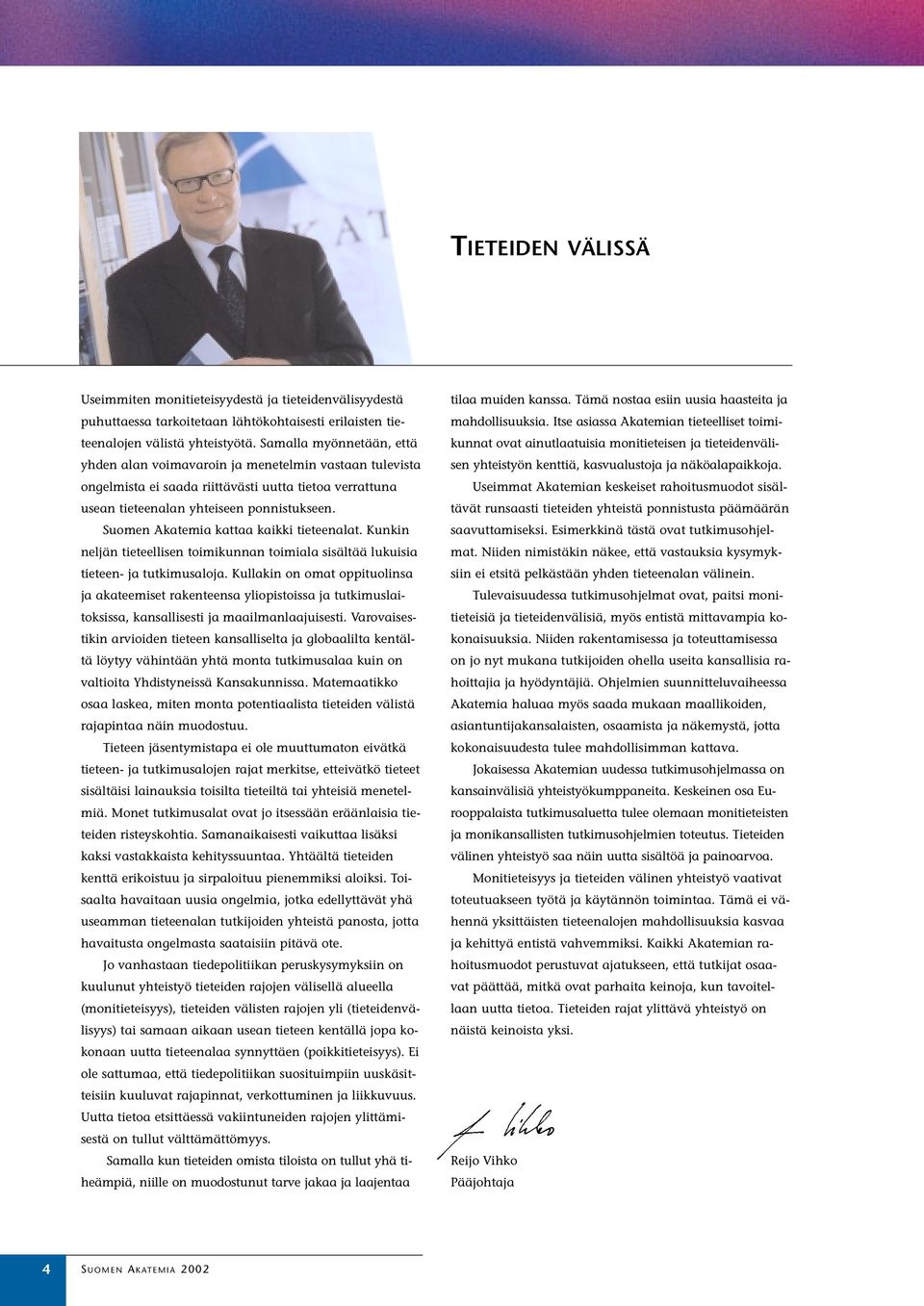Suomen Akatemia kattaa kaikki tieteenalat. Kunkin neljän tieteellisen toimikunnan toimiala sisältää lukuisia tieteen- ja tutkimusaloja.