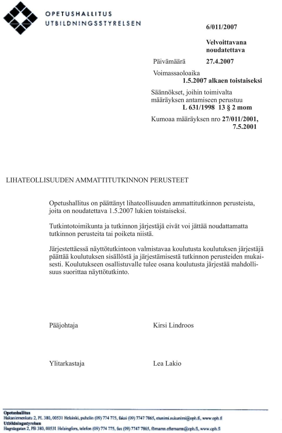 2001 LIHATEOLLISUUDEN AMMATTITUTKINNON PERUSTEET Opetushallitus on päättänyt lihateollisuuden ammattitutkinnon perusteista, joita on noudatettava 1.5.2007 lukien toistaiseksi.