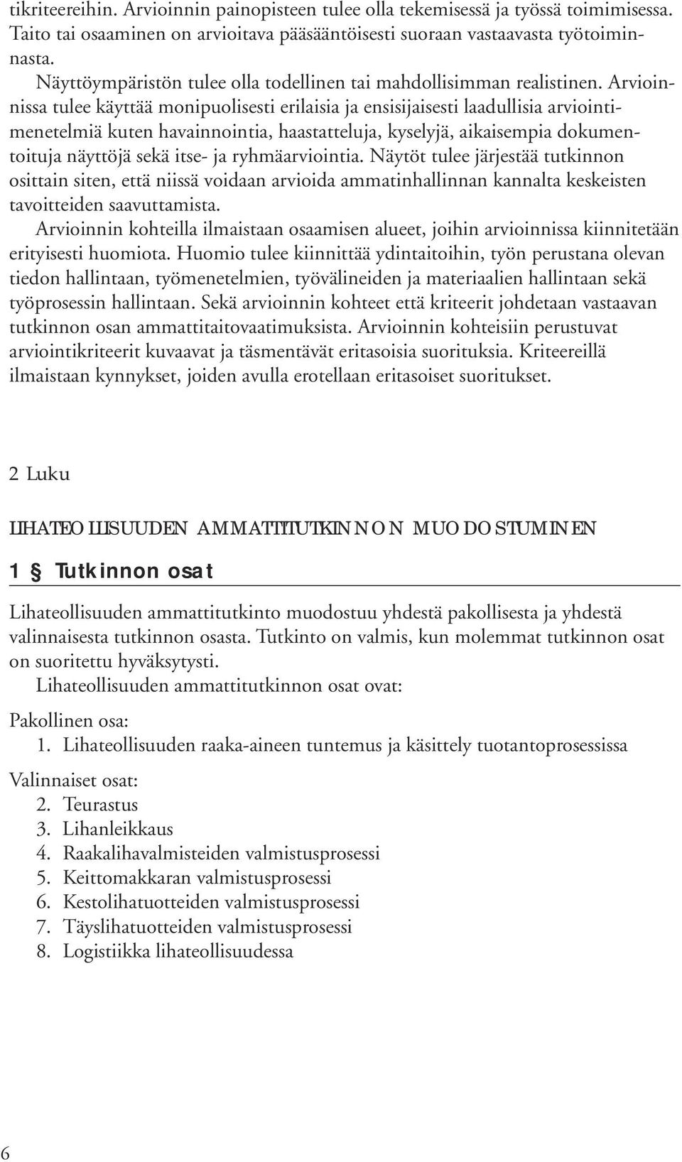 Arvioinnissa tulee käyttää monipuolisesti erilaisia ja ensisijaisesti laadullisia arviointimenetelmiä kuten havainnointia, haastatteluja, kyselyjä, aikaisempia dokumentoituja näyttöjä sekä itse- ja