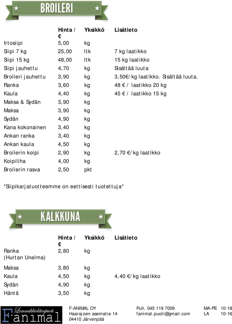 Ranka 3,60 kg 48 / laatikko 20 kg Kaula 4,40 kg 45 / laatikko 15 kg Maksa & Sydän 3,90 kg Maksa 3,90 kg Sydän 4,90 kg Kana kokonainen 3,40 kg Ankan