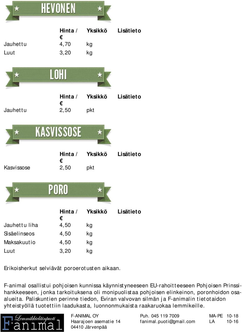 F-animal osallistui pohjoisen kunnissa käynnistyneeseen EU-rahoitteeseen Pohjoisen Prinssihankkeeseen, jonka tarkoituksena oli