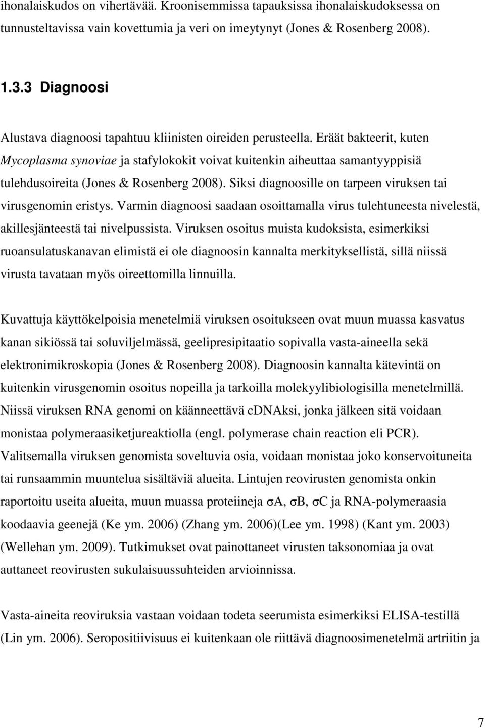Eräät bakteerit, kuten Mycoplasma synoviae ja stafylokokit voivat kuitenkin aiheuttaa samantyyppisiä tulehdusoireita (Jones & Rosenberg 2008).