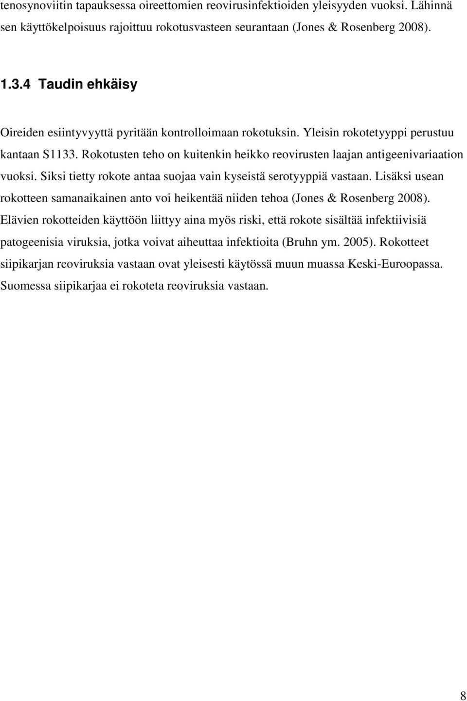 Rokotusten teho on kuitenkin heikko reovirusten laajan antigeenivariaation vuoksi. Siksi tietty rokote antaa suojaa vain kyseistä serotyyppiä vastaan.