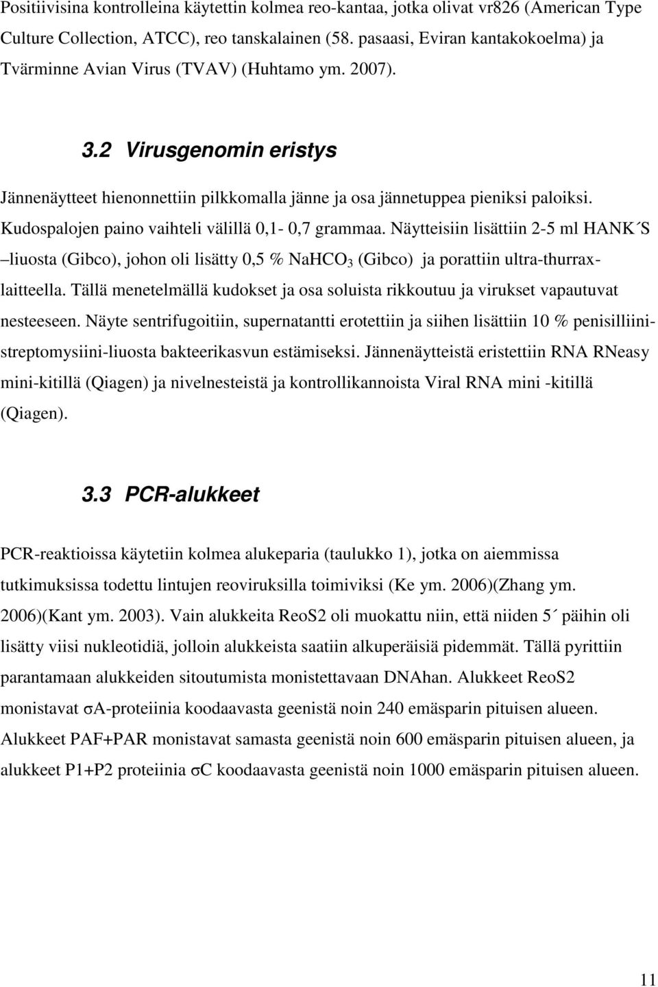Kudospalojen paino vaihteli välillä 0,1-0,7 grammaa. Näytteisiin lisättiin 2-5 ml HANK S liuosta (Gibco), johon oli lisätty 0,5 % NaHCO 3 (Gibco) ja porattiin ultra-thurraxlaitteella.