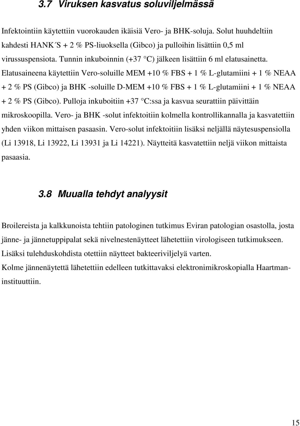 Elatusaineena käytettiin Vero-soluille MEM +10 % FBS + 1 % L-glutamiini + 1 % NEAA + 2 % PS (Gibco) ja BHK -soluille D-MEM +10 % FBS + 1 % L-glutamiini + 1 % NEAA + 2 % PS (Gibco).
