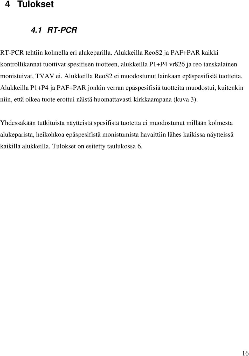 Alukkeilla ReoS2 ei muodostunut lainkaan epäspesifisiä tuotteita.