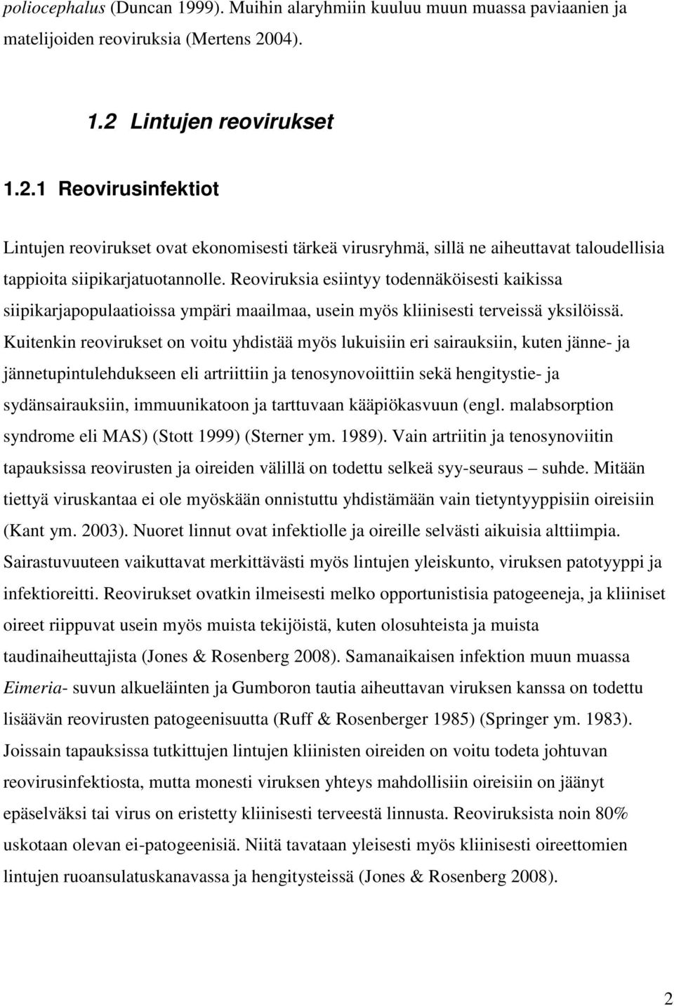 Reoviruksia esiintyy todennäköisesti kaikissa siipikarjapopulaatioissa ympäri maailmaa, usein myös kliinisesti terveissä yksilöissä.