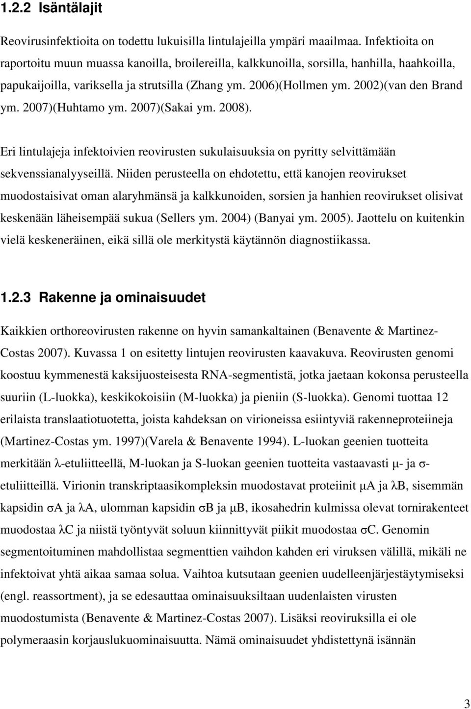 2007)(Huhtamo ym. 2007)(Sakai ym. 2008). Eri lintulajeja infektoivien reovirusten sukulaisuuksia on pyritty selvittämään sekvenssianalyyseillä.