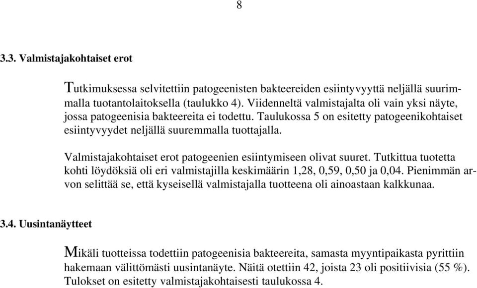 Valmistajakohtaiset erot patogeenien esiintymiseen olivat suuret. Tutkittua tuotetta kohti löydöksiä oli eri valmistajilla keskimäärin 1,28, 0,59, 0,50 ja 0,04.