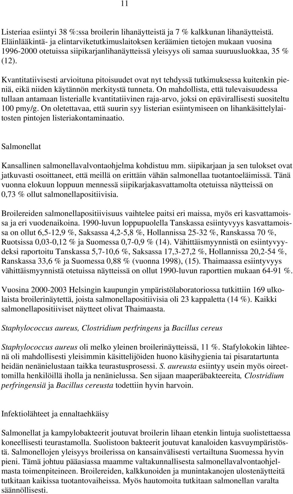 Kvantitatiivisesti arvioituna pitoisuudet ovat nyt tehdyssä tutkimuksessa kuitenkin pieniä, eikä niiden käytännön merkitystä tunneta.