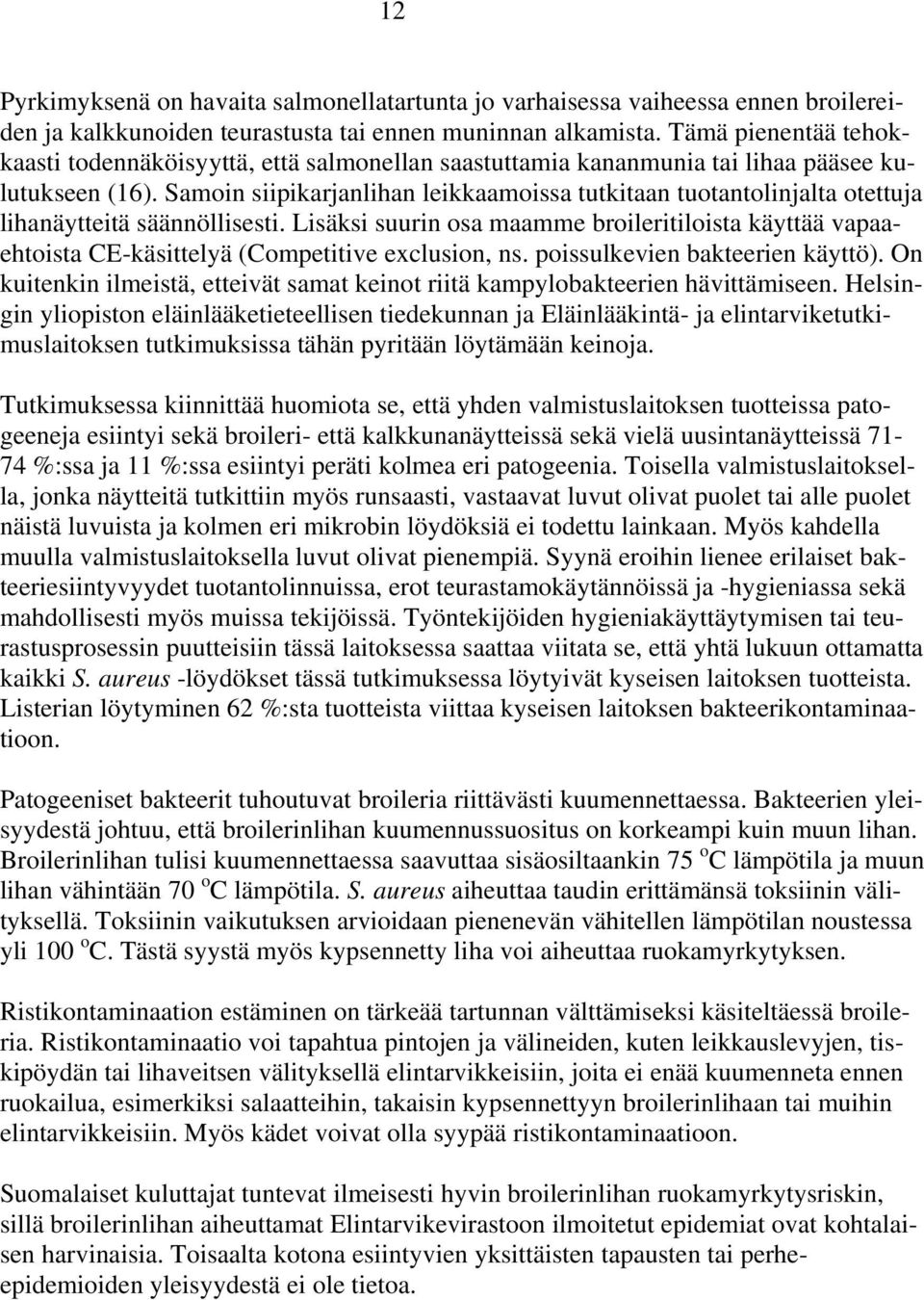 Samoin siipikarjanlihan leikkaamoissa tutkitaan tuotantolinjalta otettuja lihanäytteitä säännöllisesti.