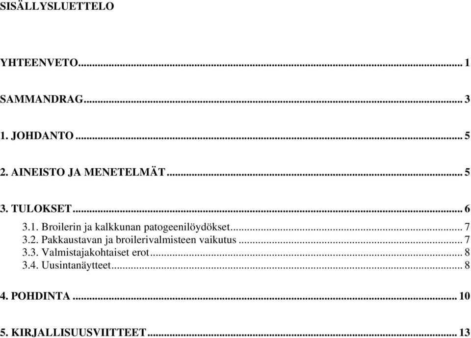 Broilerin ja kalkkunan patogeenilöydökset... 7 3.2.