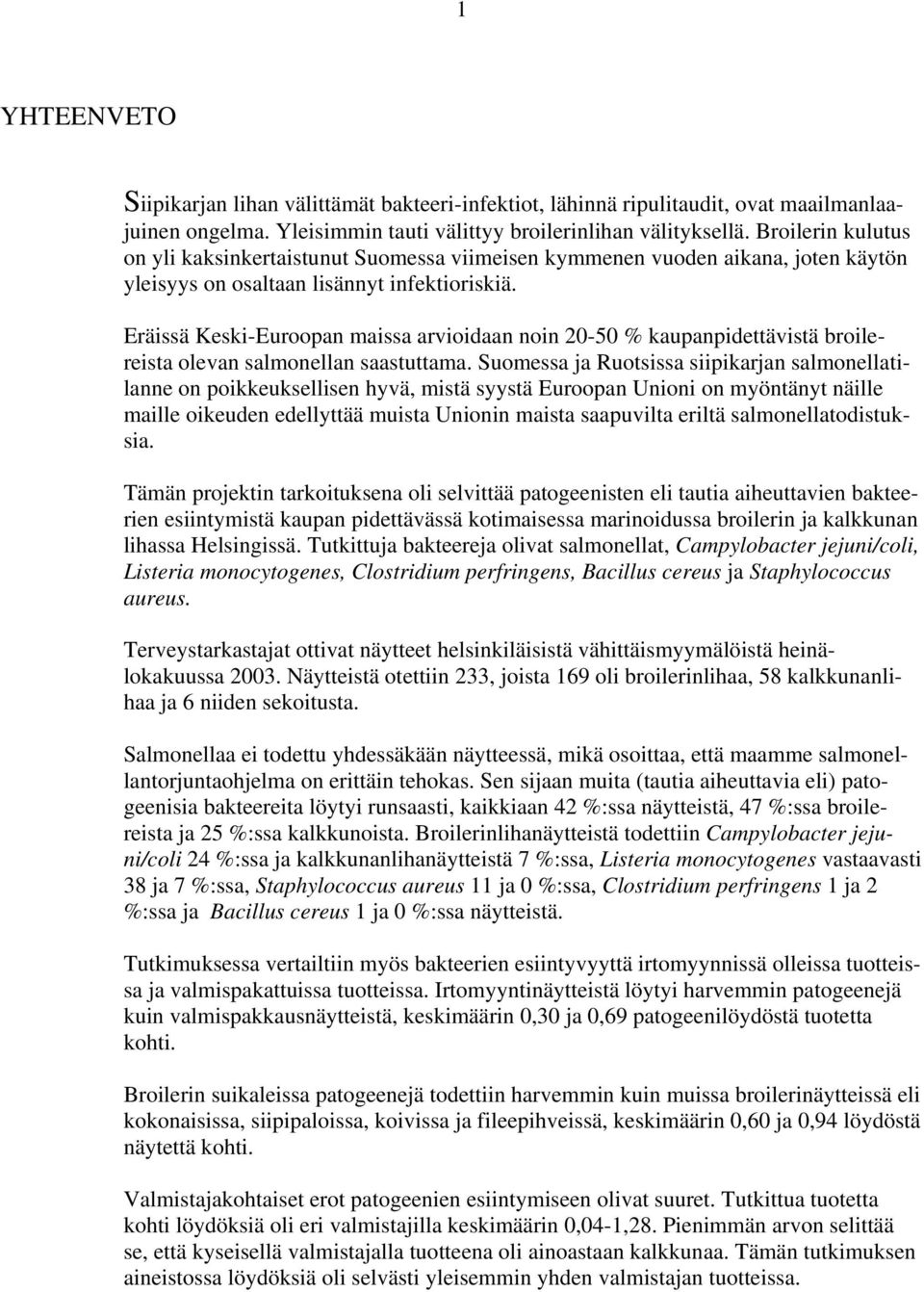 Eräissä Keski-Euroopan maissa arvioidaan noin 20-50 % kaupanpidettävistä broilereista olevan salmonellan saastuttama.