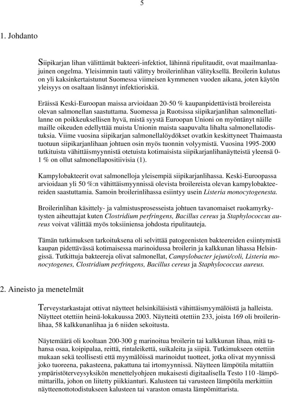 Eräissä Keski-Euroopan maissa arvioidaan 20-50 % kaupanpidettävistä broilereista olevan salmonellan saastuttama.