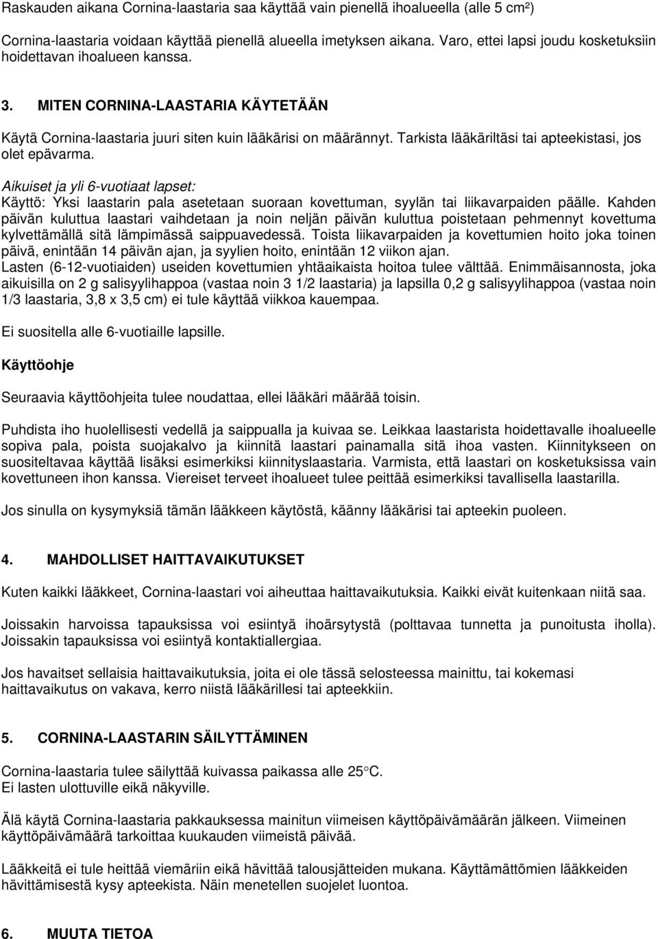 Tarkista lääkäriltäsi tai apteekistasi, jos olet epävarma. Aikuiset ja yli 6-vuotiaat lapset: Käyttö: Yksi laastarin pala asetetaan suoraan kovettuman, syylän tai liikavarpaiden päälle.