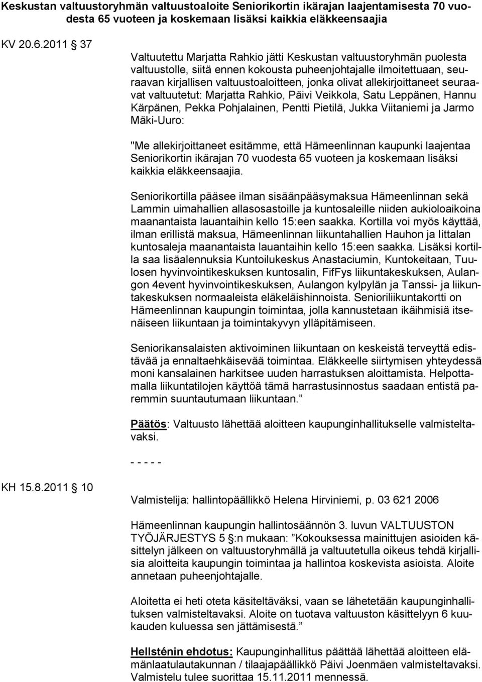 2011 37 Valtuutettu Marjatta Rahkio jätti Keskustan valtuustoryhmän puolesta valtuustolle, siitä ennen kokousta puheenjohtajalle ilmoitettuaan, seuraavan kirjallisen valtuustoaloitteen, jonka olivat