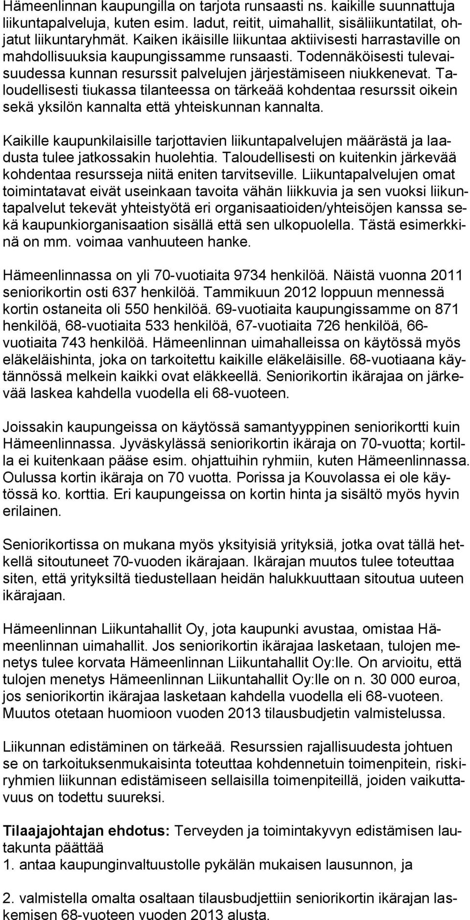 Taloudellisesti tiukassa tilanteessa on tärkeää kohdentaa resurssit oikein sekä yksilön kannalta että yhteiskunnan kannalta.