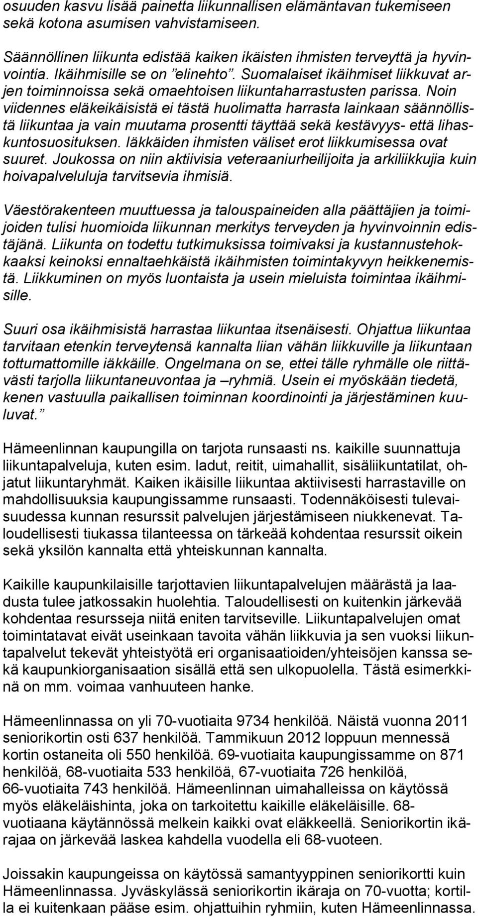 Noin viidennes eläkeikäisistä ei tästä huolimatta harrasta lainkaan säännöllistä liikuntaa ja vain muutama prosentti täyttää sekä kestävyys- että lihaskuntosuosituksen.