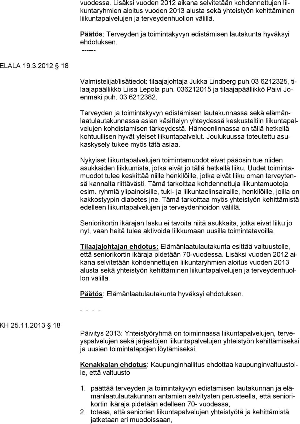 03 6212325, tilaajapäällikkö Liisa Lepola puh. 036212015 ja tilaajapäällikkö Päivi Joenmäki puh. 03 6212382.