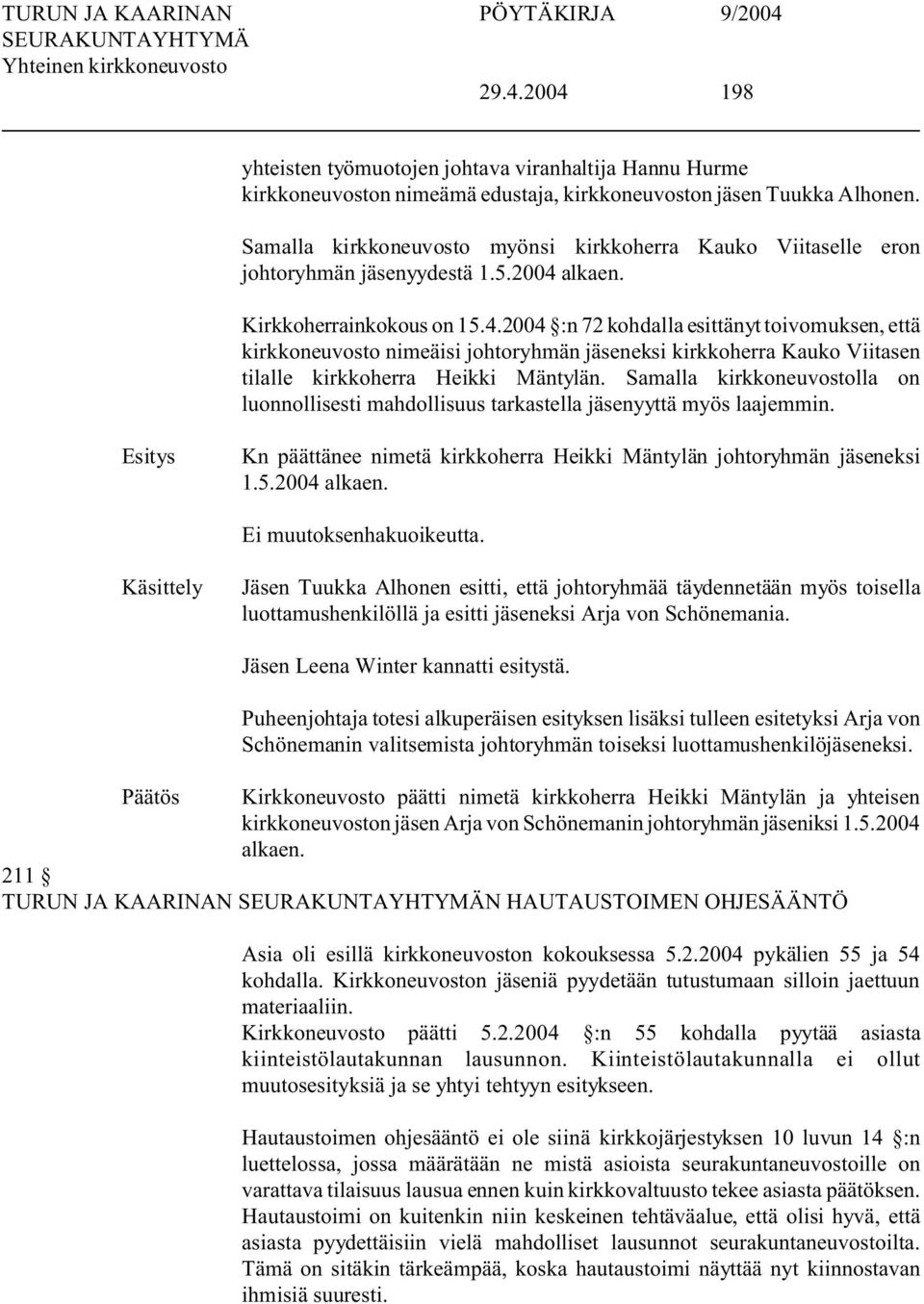 alkaen. Kirkkoherrainkokous on 15.4.2004 :n 72 kohdalla esittänyt toivomuksen, että kirkkoneuvosto nimeäisi johtoryhmän jäseneksi kirkkoherra Kauko Viitasen tilalle kirkkoherra Heikki Mäntylän.