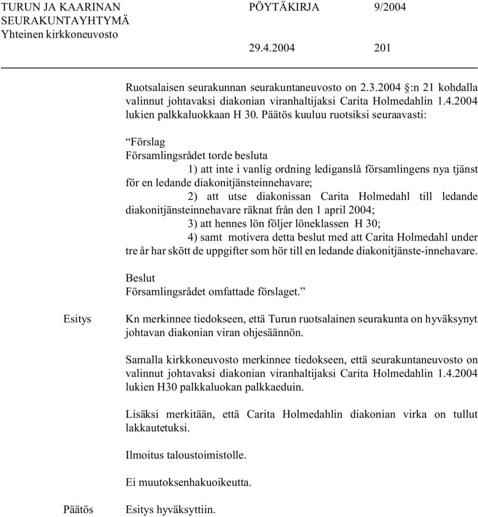 Carita Holmedahl till ledande diakonitjänsteinnehavare räknat från den 1 april 2004; 3) att hennes lön följer löneklassen H 30; 4) samt motivera detta beslut med att Carita Holmedahl under tre år har