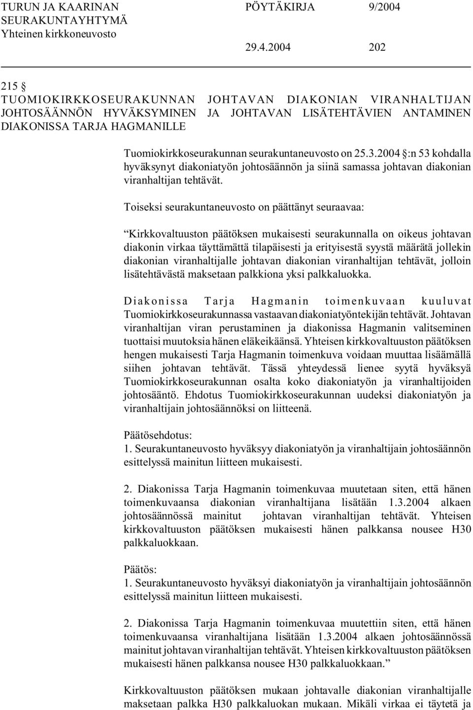 Toiseksi seurakuntaneuvosto on päättänyt seuraavaa: Kirkkovaltuuston päätöksen mukaisesti seurakunnalla on oikeus johtavan diakonin virkaa täyttämättä tilapäisesti ja erityisestä syystä määrätä