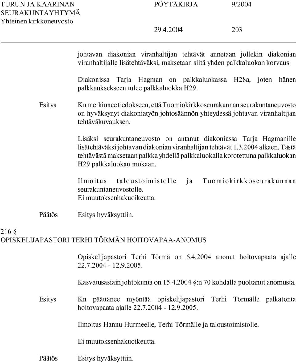 Kn merkinnee tiedokseen, että Tuomiokirkkoseurakunnan seurakuntaneuvosto on hyväksynyt diakoniatyön johtosäännön yhteydessä johtavan viranhaltijan tehtäväkuvauksen.