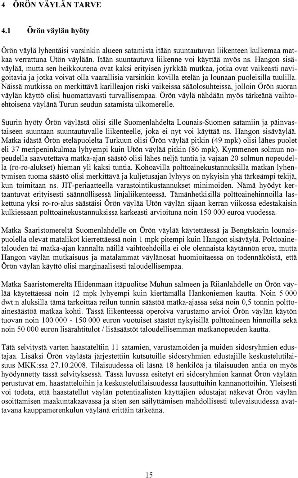 Hangon sisäväylää, mutta sen heikkoutena ovat kaksi erityisen jyrkkää mutkaa, jotka ovat vaikeasti navigoitavia ja jotka voivat olla vaarallisia varsinkin kovilla etelän ja lounaan puoleisilla