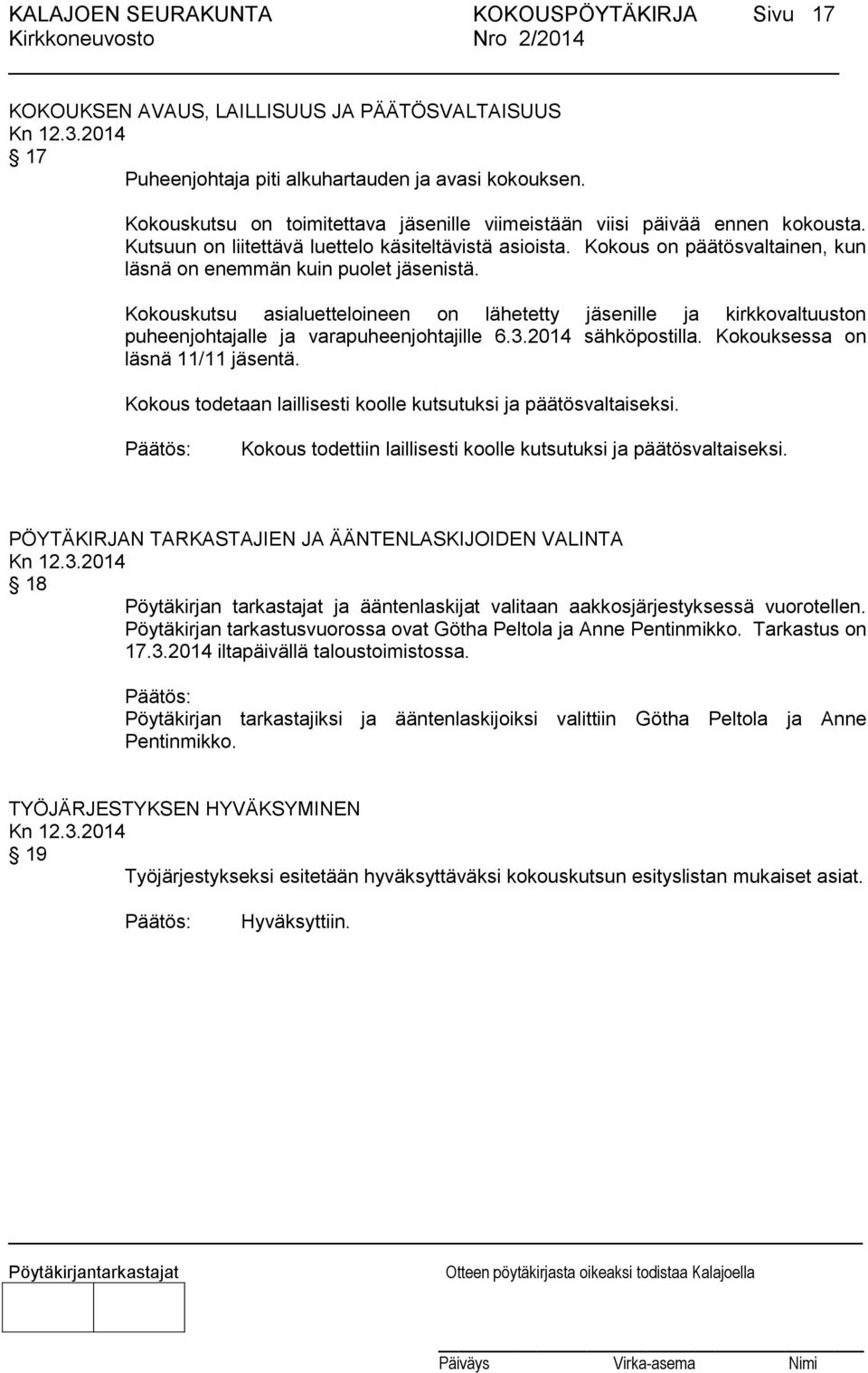 Kokous on päätösvaltainen, kun läsnä on enemmän kuin puolet jäsenistä. Kokouskutsu asialuetteloineen on lähetetty jäsenille ja kirkkovaltuuston puheenjohtajalle ja varapuheenjohtajille 6.3.