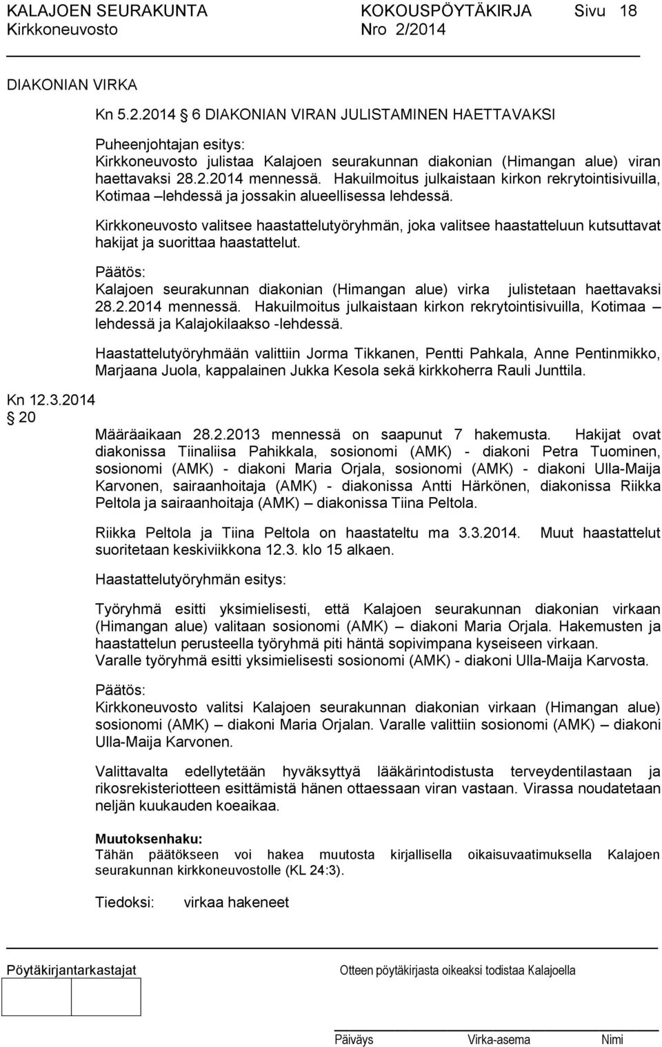Hakuilmoitus julkaistaan kirkon rekrytointisivuilla, Kotimaa lehdessä ja jossakin alueellisessa lehdessä.