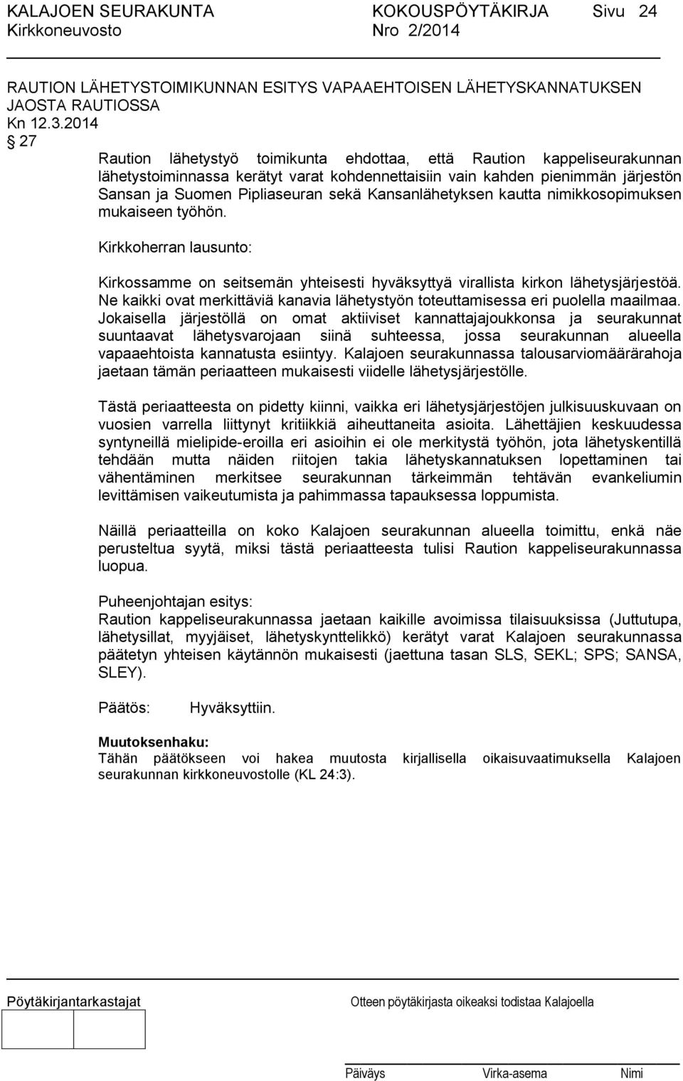 Kirkkoherran lausunto: Kirkossamme on seitsemän yhteisesti hyväksyttyä virallista kirkon lähetysjärjestöä. Ne kaikki ovat merkittäviä kanavia lähetystyön toteuttamisessa eri puolella maailmaa.