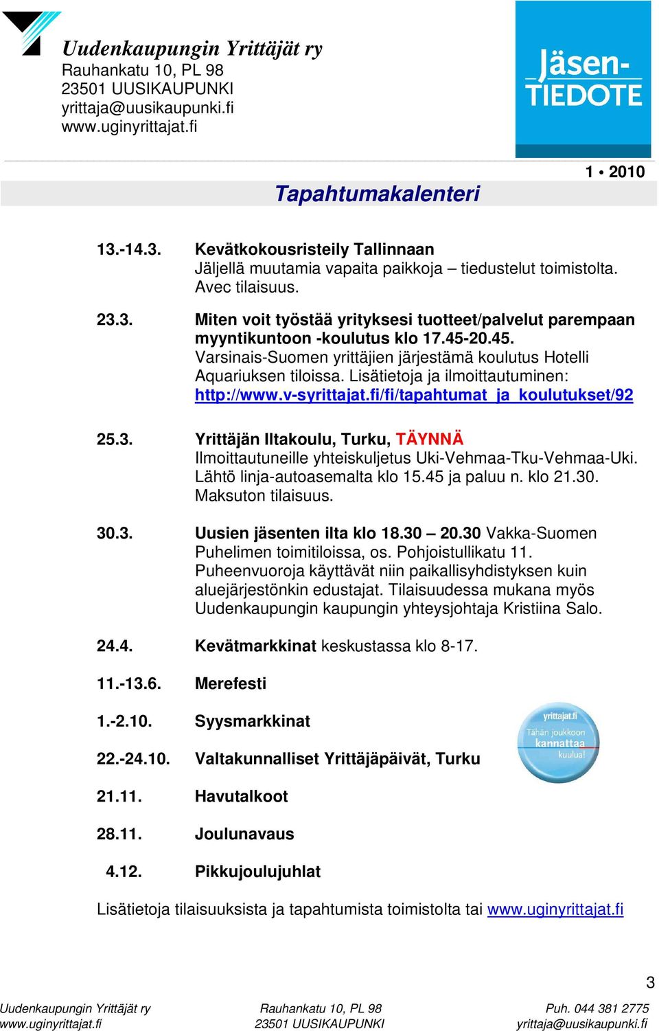 Yrittäjän Iltakoulu, Turku, TÄYNNÄ Ilmoittautuneille yhteiskuljetus Uki-Vehmaa-Tku-Vehmaa-Uki. Lähtö linja-autoasemalta klo 15.45 ja paluu n. klo 21.30. Maksuton tilaisuus. 30.3. Uusien jäsenten ilta klo 18.