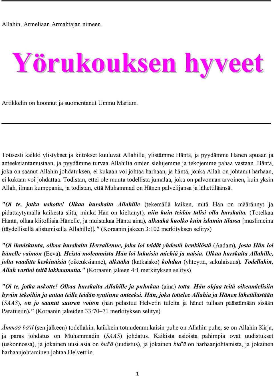Häntä, joka on saanut Allahin johdatuksen, ei kukaan voi johtaa harhaan, ja häntä, jonka Allah on johtanut harhaan, ei kukaan voi johdattaa.