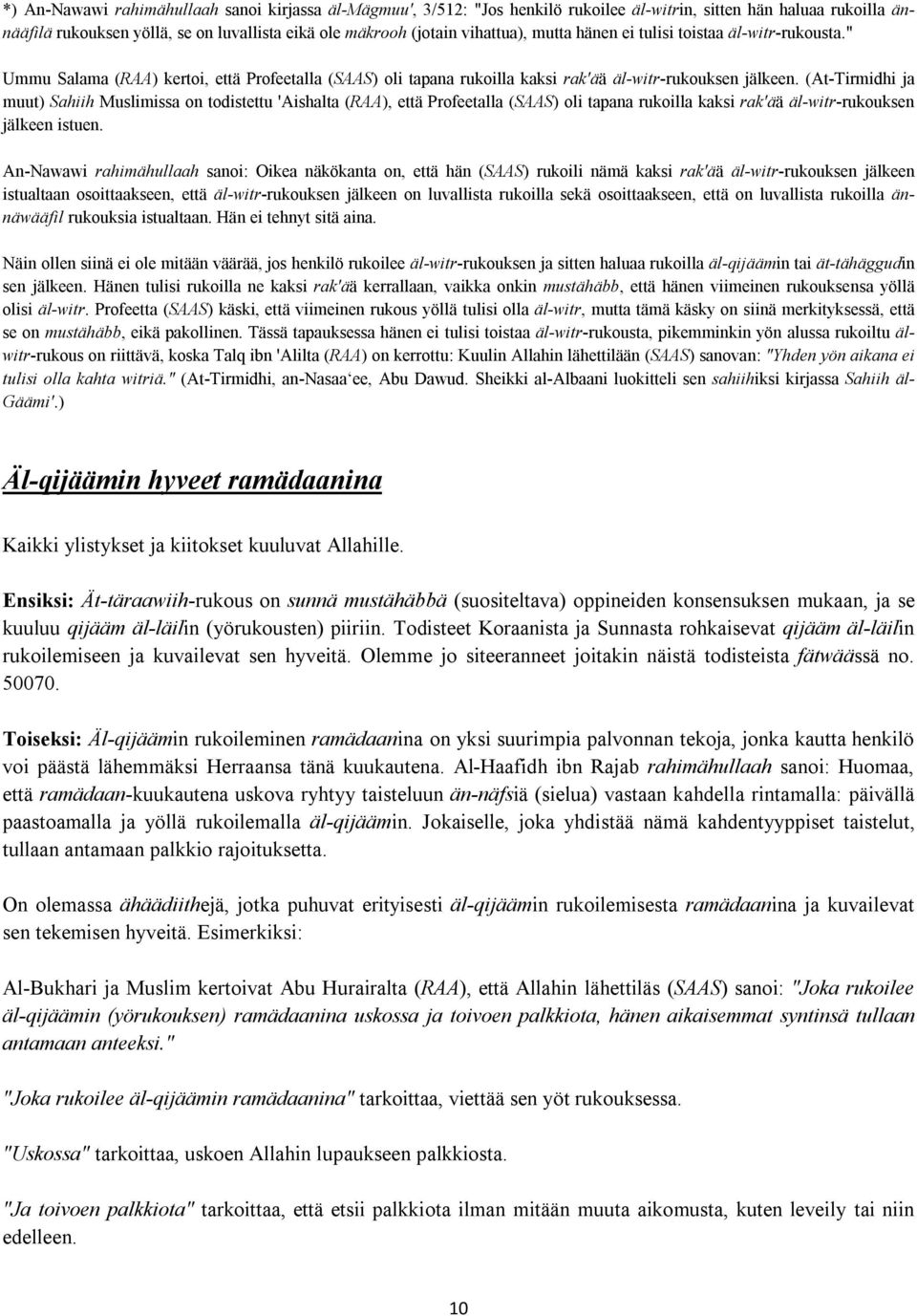 (At-Tirmidhi ja muut) Sahiih Muslimissa on todistettu 'Aishalta (RAA), että Profeetalla (SAAS) oli tapana rukoilla kaksi rak'ää äl-witr-rukouksen jälkeen istuen.