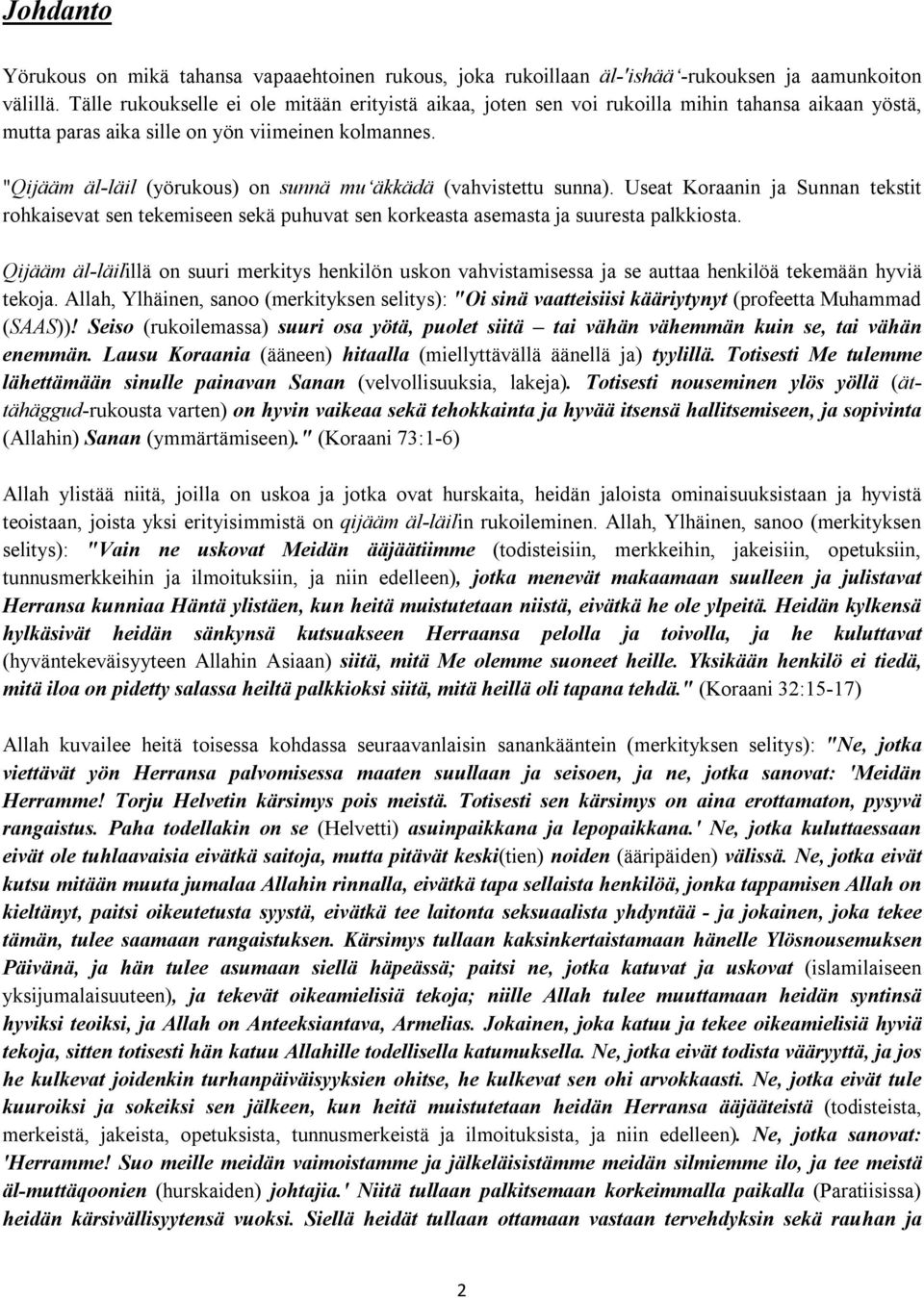 "Qijääm äl-läil (yörukous) on sunnä mu äkkädä (vahvistettu sunna). Useat Koraanin ja Sunnan tekstit rohkaisevat sen tekemiseen sekä puhuvat sen korkeasta asemasta ja suuresta palkkiosta.