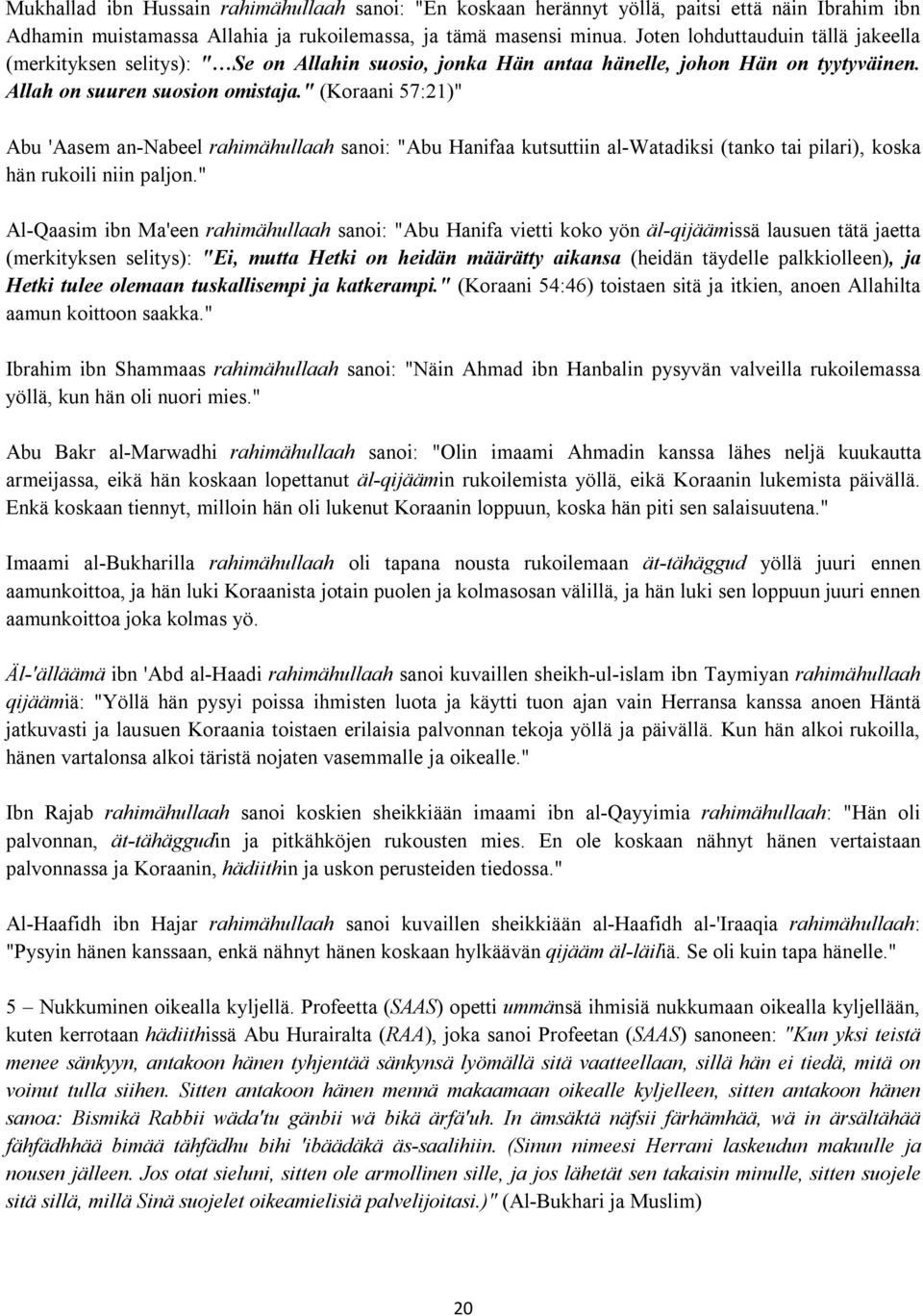 " (Koraani 57:21)" Abu 'Aasem an-nabeel rahimähullaah sanoi: "Abu Hanifaa kutsuttiin al-watadiksi (tanko tai pilari), koska hän rukoili niin paljon.