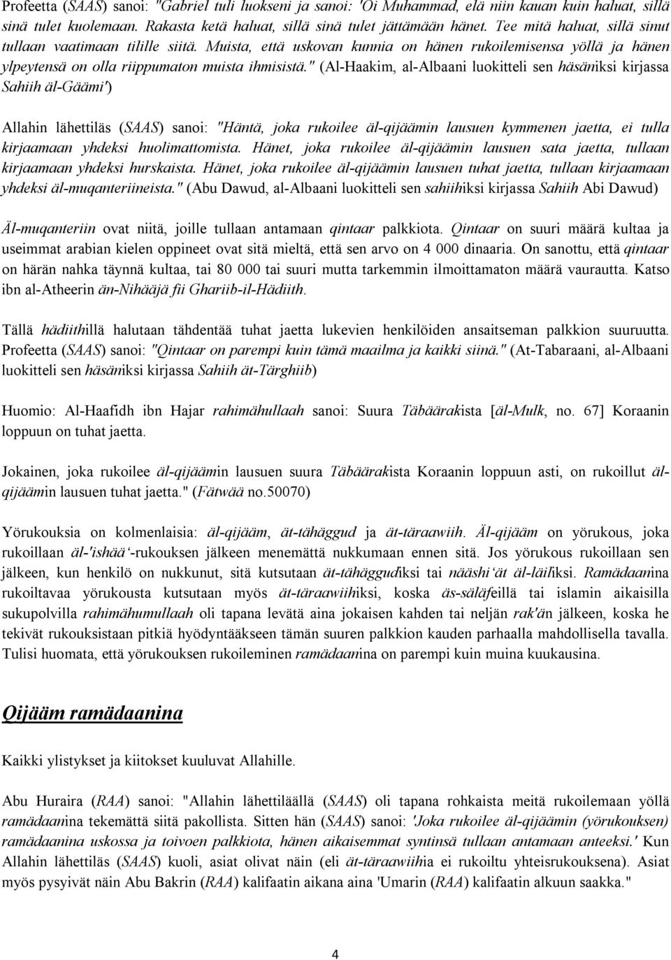 " (Al-Haakim, al-albaani luokitteli sen häsäniksi kirjassa Sahiih äl-gäämi') Allahin lähettiläs (SAAS) sanoi: "Häntä, joka rukoilee äl-qijäämin lausuen kymmenen jaetta, ei tulla kirjaamaan yhdeksi