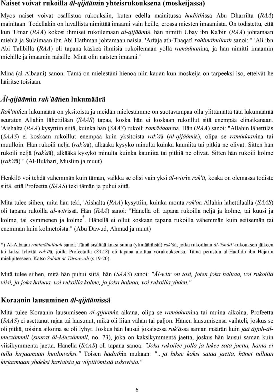 On todistettu, että kun 'Umar (RAA) kokosi ihmiset rukoilemaan äl-qijäämiä, hän nimitti Ubay ibn Ka'bin (RAA) johtamaan miehiä ja Sulaimaan ibn Abi Hathman johtamaan naisia.