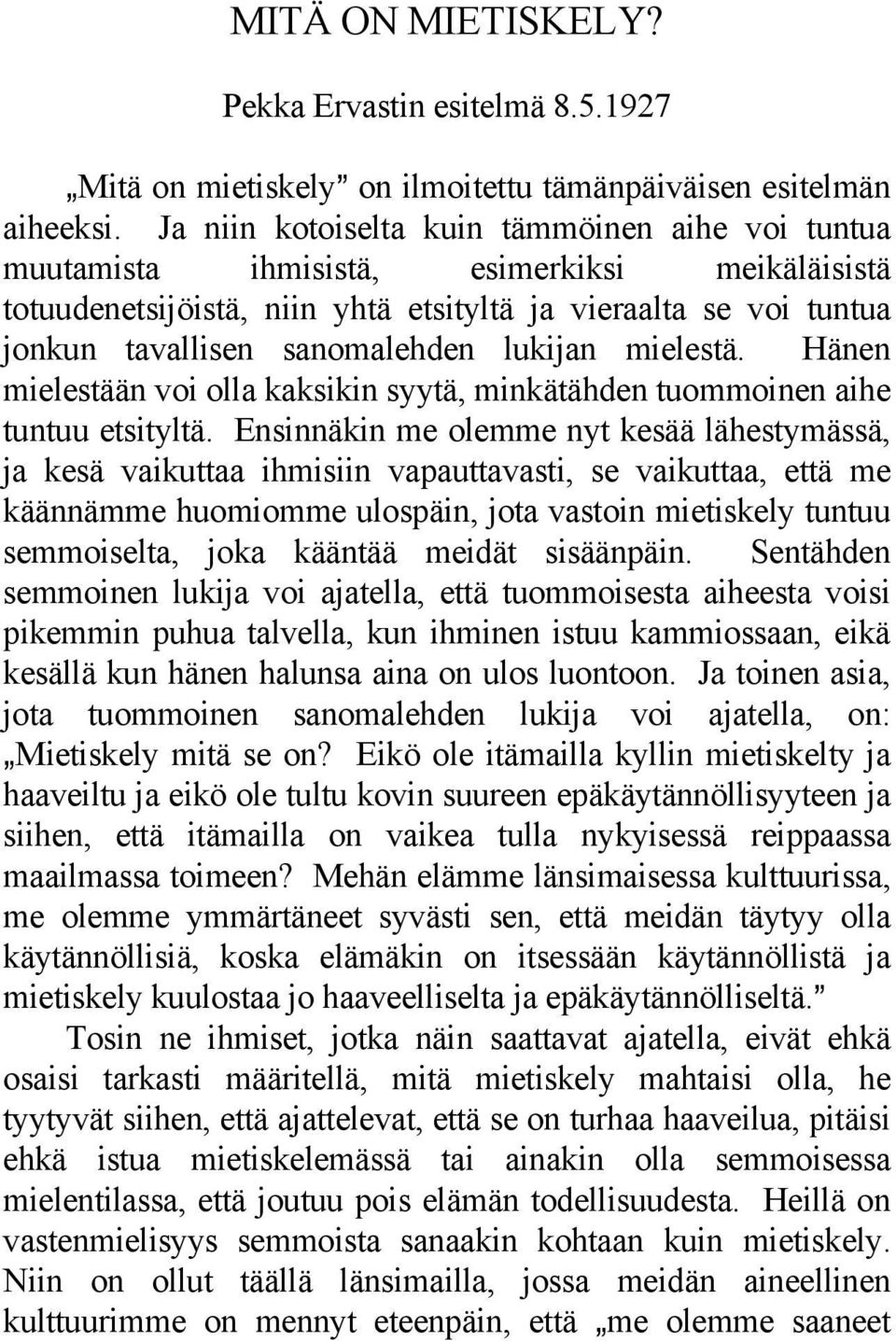 lukijan mielestä. Hänen mielestään voi olla kaksikin syytä, minkätähden tuommoinen aihe tuntuu etsityltä.