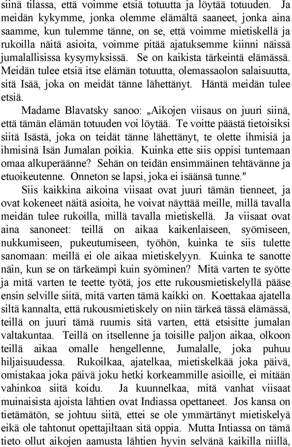 kysymyksissä. Se on kaikista tärkeintä elämässä. Meidän tulee etsiä itse elämän totuutta, olemassaolon salaisuutta, sitä Isää, joka on meidät tänne lähettänyt. Häntä meidän tulee etsiä.