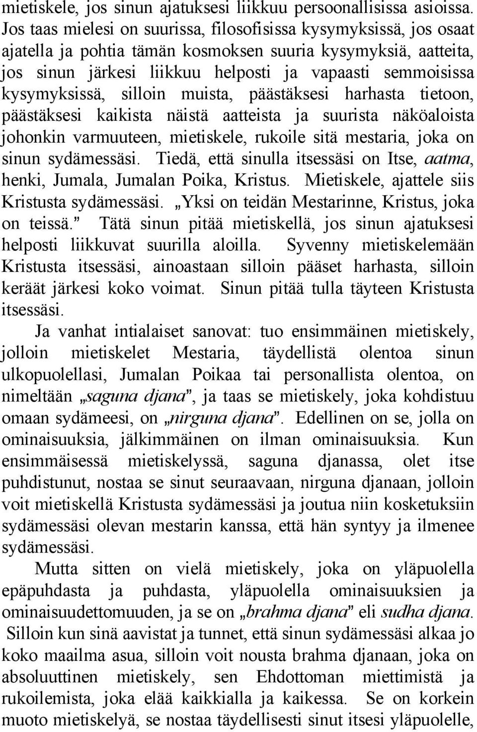 kysymyksissä, silloin muista, päästäksesi harhasta tietoon, päästäksesi kaikista näistä aatteista ja suurista näköaloista johonkin varmuuteen, mietiskele, rukoile sitä mestaria, joka on sinun